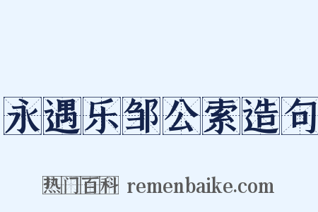 永遇乐邹公索造句是什么意思的图片